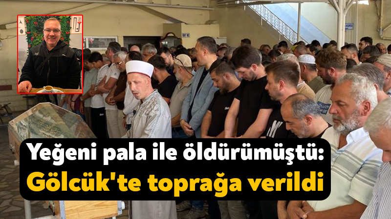 Yeğeni pala ile öldürümüştü: Gölcük’te toprağa verildi Kocaeli'de psikolojik sorunları olduğu iddia edilen yeğeni tarafından pala ile