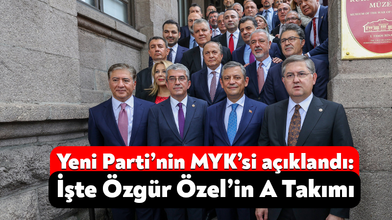 Yeni Parti’nin MYK’si açıklandı: İşte Özgür Özel’in A Takımı Yeni Parti’de Parti Meclisi ve Yüksek Disiplin Kurulu’nun ardından parti