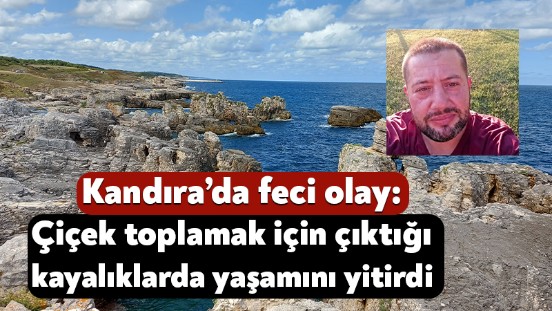 Kandıra’da feci olay: Veysel Kol çiçek toplamak için çıktığı kayalıklarda yaşamını yitirdi Kandıra Bağırganlı’da 2 Temmuz Perşembe günü meydana gelen olayda Veysel