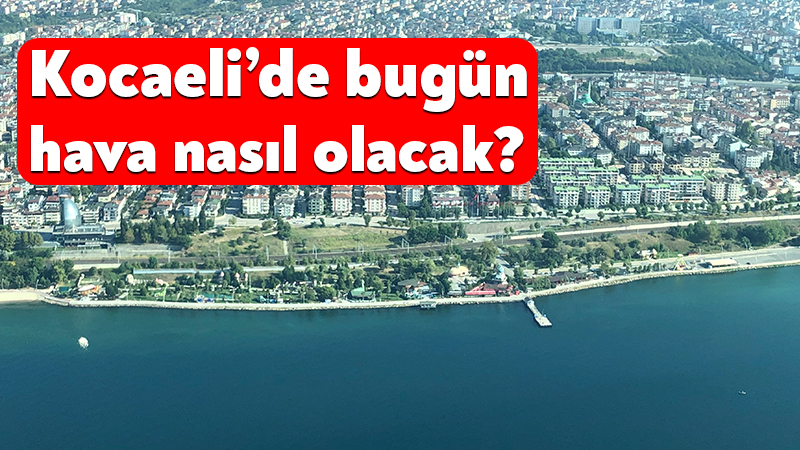 Kocaeli’de 20 Ağustos 2026 Perşembe günü güneşli ve sıcak hava