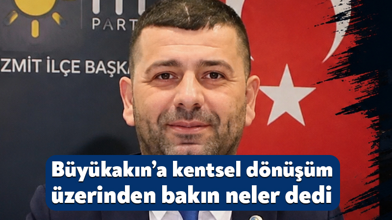 İYİ Parti İzmit İlçe Başkanı Haluk Tamyüksel, kentsel dönüşüm programı