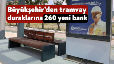 Kocaeli Büyükşehir Belediyesi, tramvay duraklarında vatandaşların daha rahat ve konforlu