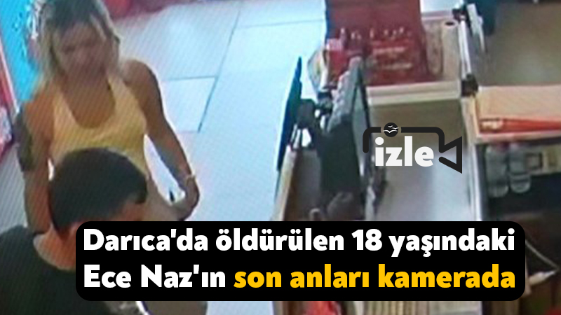Darıca’da öldürülen 18 yaşındaki Ece Naz’ın son anları kamerada Kocaeli'nin Darıca ilçesinde misafirliğe gittiği evde tabancayla vurulması sonucu hayatını