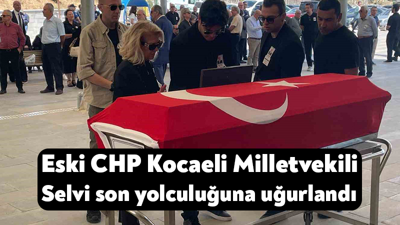 Eski CHP Kocaeli Milletvekili Mehmet Cevdet Selvi’nin cenaze töreni öğle