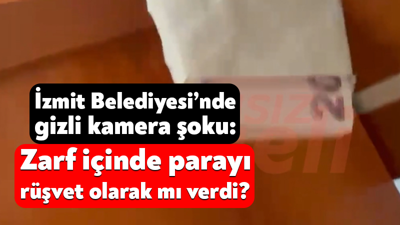 İzmit Belediyesi’nde gizli kamera şoku: Zarf içinde parayı rüşvet olarak mı verdi? İstanbul Cumhuriyet Başsavcılığı’nın İzmit Belediyesi’ne yönelik olarak başlattığı soruşturmada kamera