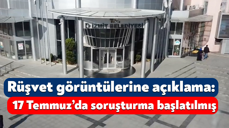 İzmit Belediyesi’nden rüşvet iddialarına açıklama: 17 Temmuz’da soruşturma başlatılmış İzmit Belediyesi, bugün kamuoyuna yansıyan para teslimatı görüntüleri hakkında açıklama