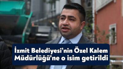 İzmit Belediyesi’nde yaşanan idari gelişmelerin ardından Özel Kalem Müdürlüğü görevine