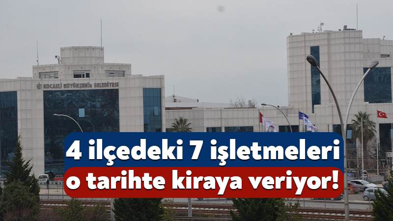 Kocaeli Büyükşehir Belediyesi, 4 ilçedeki 7 ticari alanı kiraya verecek.