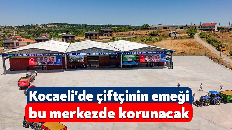 Kocaeli’de çiftçinin emeği bu merkezde korunacak Kocaeli Büyükşehir Belediyesi tarafından geçen ay hizmete açılan Kandıra Tarımsal