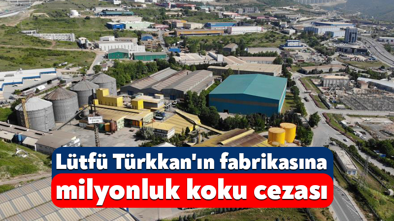 Lütfü Türkkan’ın fabrikasına milyonluk koku cezası Kocaeli'nin Dilovası ilçesini bir süredir adeta esir alan ve vatandaşları