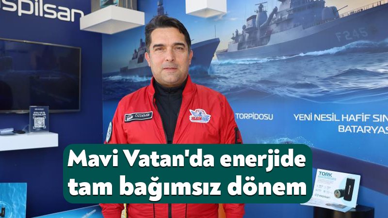 Mavi Vatan’da enerjide tam bağımsız dönem MİLGEM projesinden torpido bataryalarına kadar birçok alanda kahraman ordunun enerji