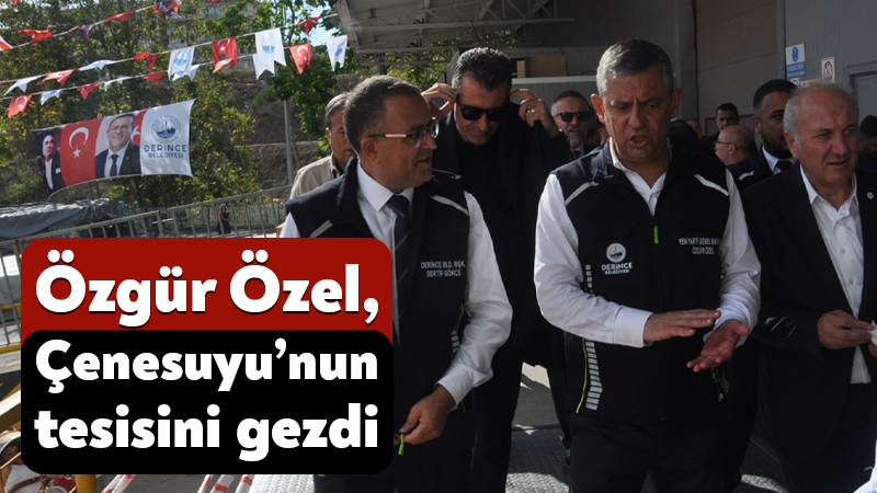 YENİ Parti Genel Başkanı Özgür Özel, Çenesuyu’nun yeni yatırımlarını açıktan