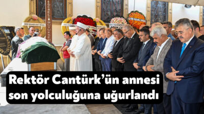 Kocaeli Üniversitesi Rektörü Prof. Dr. Nuh Zafer Cantürk’ün annesi bugün
