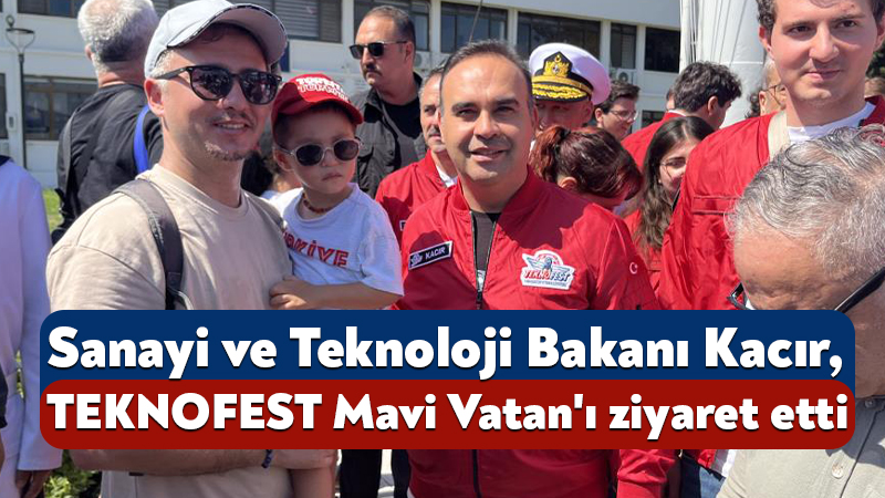 Sanayi ve Teknoloji Bakanı Kacır, TEKNOFEST Mavi Vatan’ı ziyaret etti Sanayi ve Teknoloji Bakanı Mehmet Fatih Kacır, Kocaeli'nin Gölcük ilçesinde