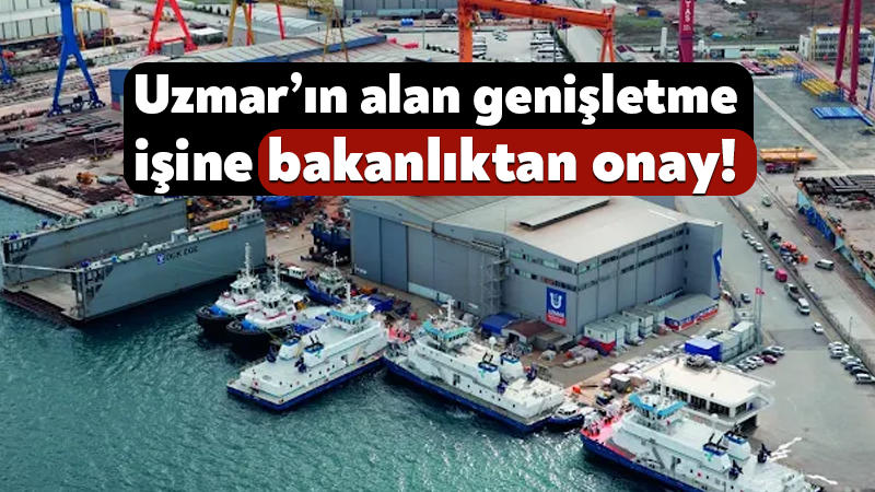 Uzmar’ın 96 milyon TL’lik alan genişletme işine bakanlıktan onay! Uzmar Gemi İnşaat Şirketi, Başiskele Serbest Bölge’deki tersane alanını genişletmek