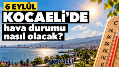 Kocaeli'de 6 Eylül 2026 Pazar günü sıcak ve güneşli bir