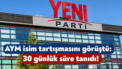 Anayasa Mahkemesi, Yeni Parti’nin isminin Siyasi Partiler Kanunu’na aykırı olduğu