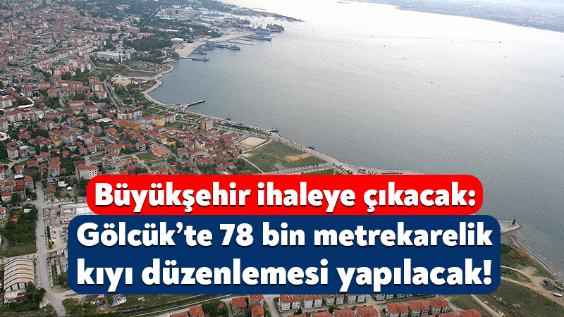 Büyükşehir, Gölcük’te 78 bin metrekarelik kıyı düzenlemesi için ihaleye çıkacak! Kocaeli Büyükşehir Belediyesi, Gölcük’te 78 bin metrekarelik kıyı ve peyzaj