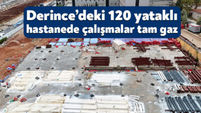 Kocaeli Büyükşehir Belediyesi tarafından Derince’de yapımı sürdürülen 120 yataklı sağlık