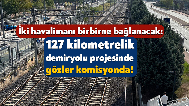 İstanbul-Kocaeli arasındaki 127 kilometrelik demiryolu projesinde gözler komisyonda! Ulaştırma ve Altyapı Bakanlığı’nın İstanbul Havalimanı ve Sabiha Gökçen Havalimanı