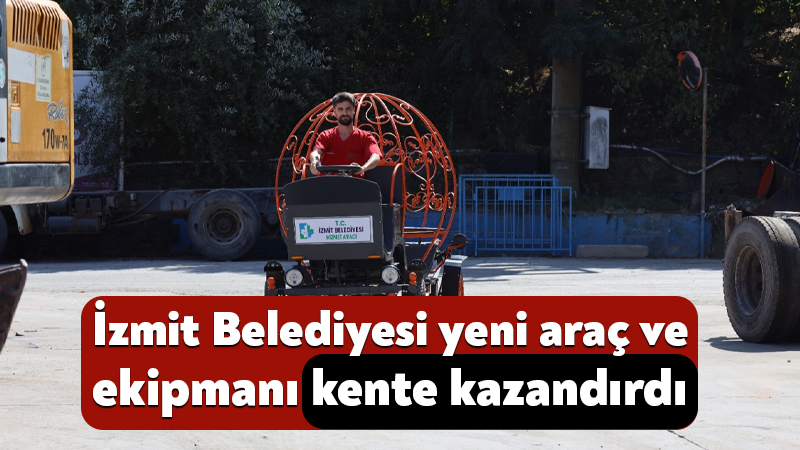 İzmit Belediyesi yeni araç ve ekipmanı kente kazandırdı Öz kaynaklarını etkin ve verimli kullanarak üretim kapasitesini her geçen
