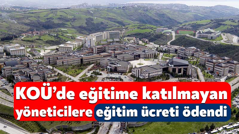KOÜ’de eğitime katılmayan yöneticilere eğitim ücreti ödendi Sayıştay, Kocaeli Üniversitesi Sürekli Eğitim Merkezi müdürü ve müdür yardımcılarına