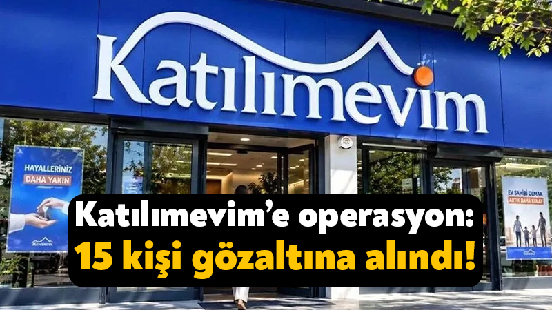 Katılımevim’e operasyon: 15 kişi gözaltına alındı! İstanbul Cumhuriyet Başsavcılığı tarafından bugün Katılımevim payına yönelik soruşturmada 15