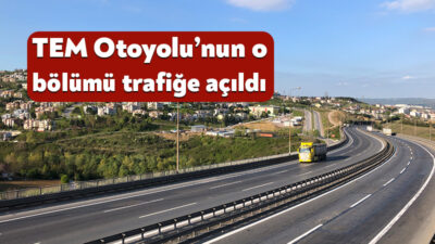TEM Otoyolu’ndaki çalışmalar bugün sabah saatlerinde tamamlandı. Böylece Körfez ve