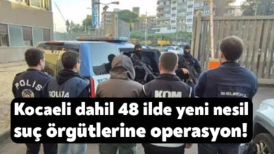 İçişleri Bakanı Mustafa Çiftçi’nin talimatıyla Kocaeli’nin de aralarında bulunduğu 48