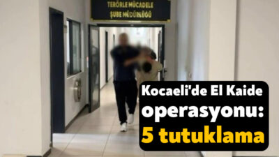 Kocaeli'de silahlı terör örgütü El Kaide'ye yönelik düzenlenen operasyonda gözaltına