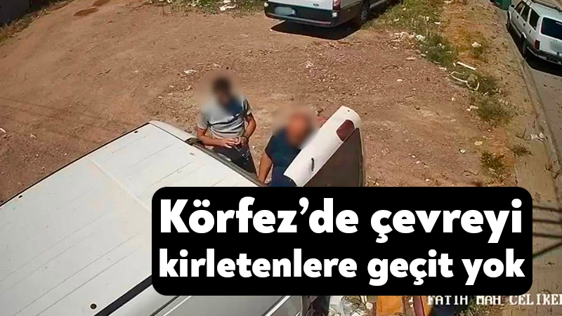 Körfez Belediyesi, çevre ve görüntü kirliliğine neden olan gelişigüzel atık