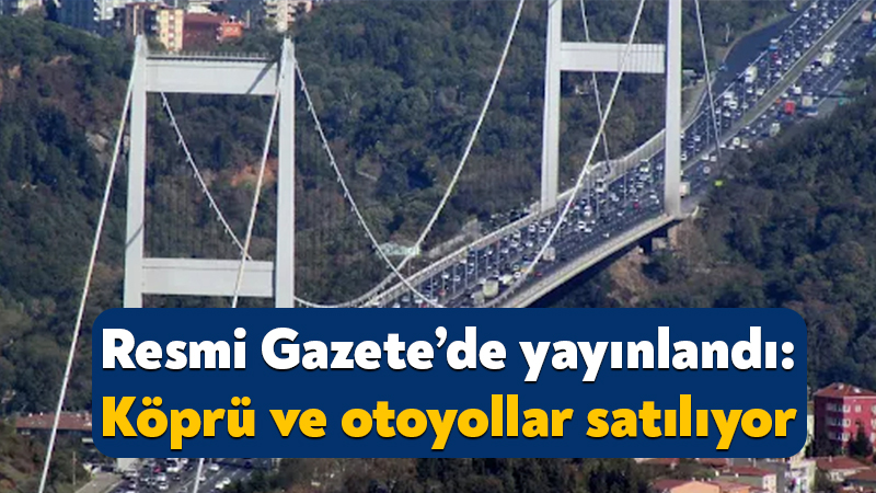 Resmi Gazete’de yayınlandı: Fatih Sultan Mehmet ve Boğaziçi Köprüsü satılıyor Cumhurbaşkanı Recep Tayyip Erdoğan’ın imzasıyla Resmi Gazete’de yayınlanan karara göre,
