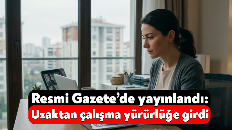 Çalışma ve Sosyal Güvenlik Bakanlığı’nın uzaktan çalışma yönetmeliğindeki değişiklikle birlikte