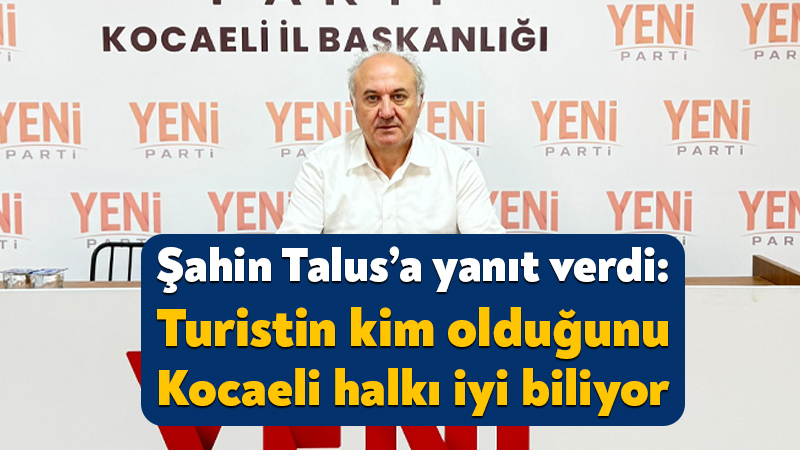 Erdem Arcan’dan Şahin Talus’a: Turistin kim olduğunu Kocaeli halkı iyi biliyor YENİ Parti Kocaeli İl Başkanı Erdem Arcan, Ak Parti Kocaeli