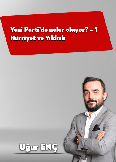 Yeni Parti’de neler oluyor? – 1 Hürriyet ve Yıldızlı