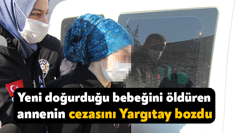 Yeni doğurduğu bebeğini öldüren annenin cezasını Yargıtay bozdu Kocaeli'de 2021 yılında yeni doğan bebeğini 9 yerinden bıçaklayarak öldüren