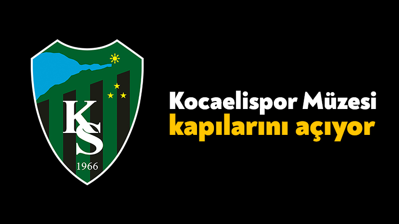 Kocaelispor’un tarihini ve yeşil-siyahlı hatıraları gelecek kuşaklara taşıyacak Kocaelispor Müzesi,