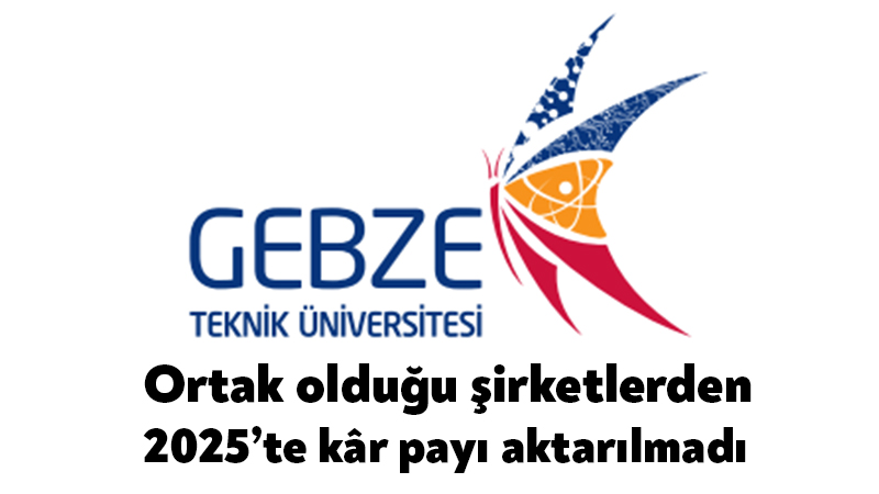 Gebze Teknik Üniversitesinin ortak olduğu şirketlerden 2025 yılında üniversiteye kâr