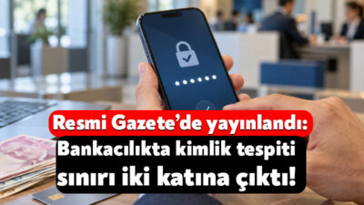 Bankacılık işlemlerinde kimlik tespiti sınırı 185 bin TL’den 370 bin