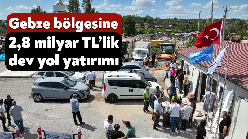 Gebze bölgesine 2,8 milyar TL’lik dev yol yatırımı Kocaeli Büyükşehir Belediyesi, Gebze bölgesinde ulaşım altyapısını güçlendirmek için harekete