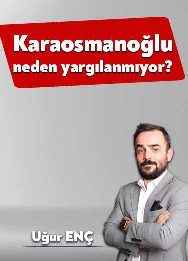 Karaosmanoğlu neden yargılanmıyor?